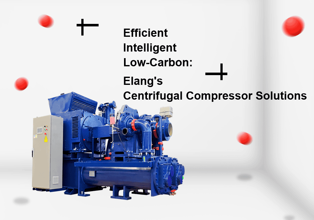 Efficient, Intelligent, Low-Carbon: Elang’s Centrifugal Compressor Solutions